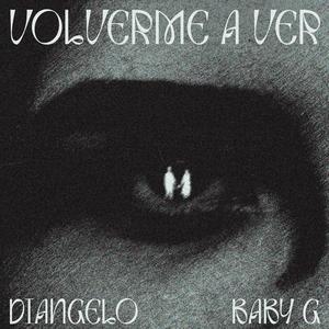 VOLVERME A VER (feat. DiAngelo & Baby G)