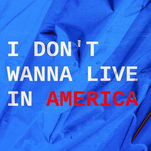 I Don't Wanna Live in America