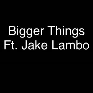 Bigger Things (feat. Jake Lambo)