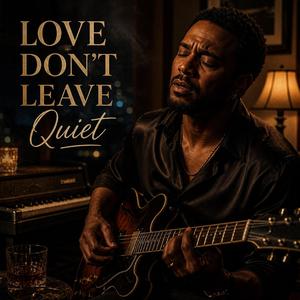 Love Don’t Leave Quiet