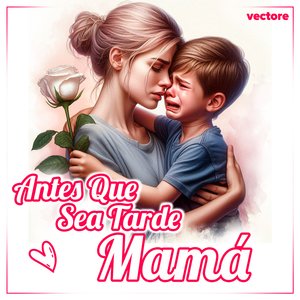 Antes Que Sea Tarde Mamá