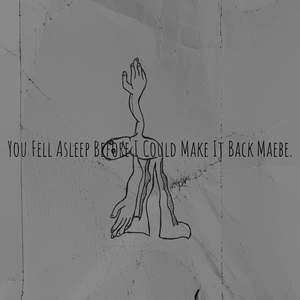 You Fell Asleep Before I Could Make It Back