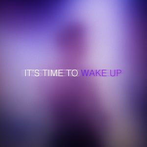 It's Time To Wake Up