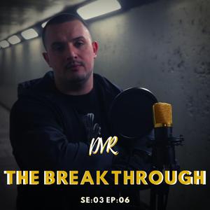 The Breakthrough SE:03 EP:06 (feat. DVR)