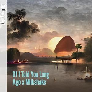 Dj I Told You Long Ago X Milkshake