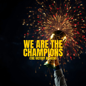 WE ARE THE CHAMPIONS (THE VICTORY ANTHEM)