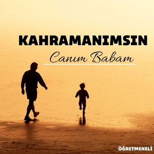 KAHRAMANIMSIN CANIM BABAM