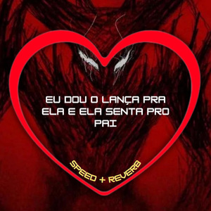 Eu Dou o Lança pra Ela e Ela Senta pro Pai (Speed + Reverb)