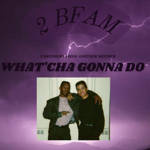 What'cha Gonna Do