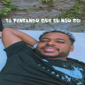 Tá Pensando Que Eu Não Sei