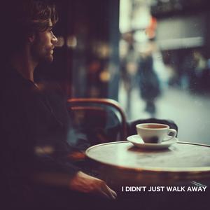 I Didn't Just Walk Away