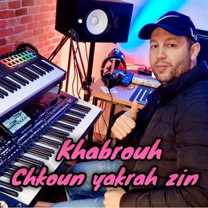 Khabrouh chkoun yakrah zin