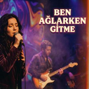 Ben Ağlarken Gitme