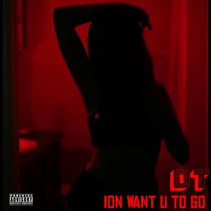 Ion Want U To Go