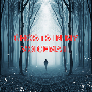 Ghosts in My Voicemail