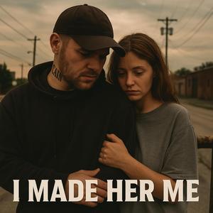 I Made Her Me