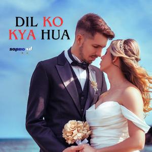 DIL KO KYA HUA