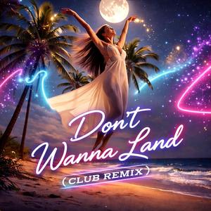 Don't Wanna Land (Club Remix)