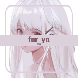for ya(温柔女声版）是你的兮沫bb