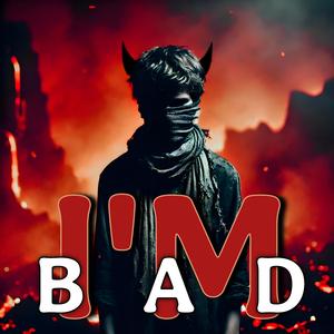 I'M BAD
