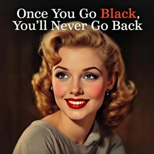 Once You Go Black, You'll Never Go Back (feat. Helen DeSack)