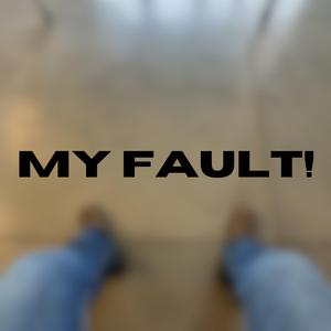 my fault!