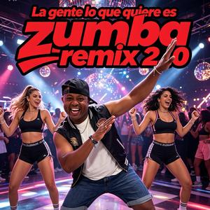 La Gente lo que quiere es Zumba 2.0 (Remix)