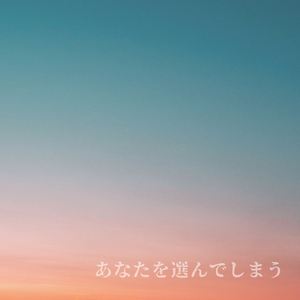 あなたを選んでしまう