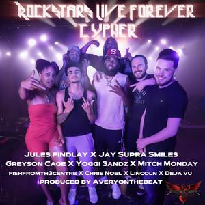 Rockstars Live Forever Cypher (feat. Jay Supra Smiles, Greyson Cage, Yoggi 3andz, Mitch Monday, Fishfromthecentre, Chris Noel, Lincoln & Deja Vu)