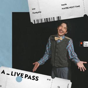 Maybe Next Time (A_LIVE PASS Session)