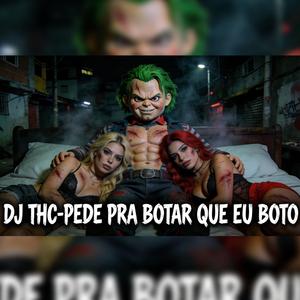 PEDE PRA BOTAR QUE EU BOTO