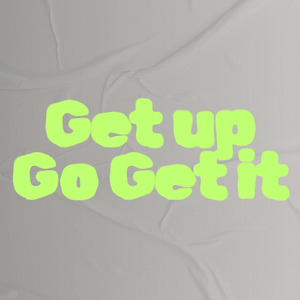 Get up Go get it