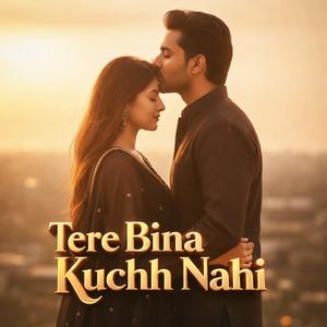 Tere Bina Kuchh Nahi