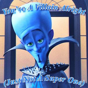 You're A Villain Alright (Just Not A Super One)