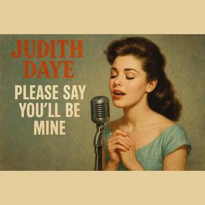 Judith Daye (Please Say You'll Be Mine)