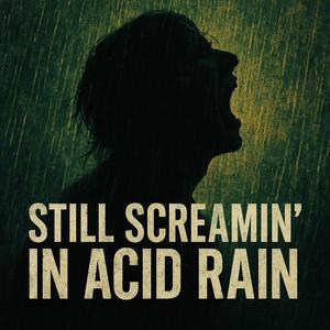 Still Screamin’ in Acid Rain