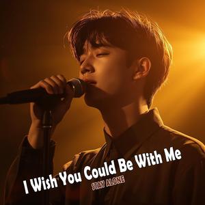 I Wish You Could Be With Me