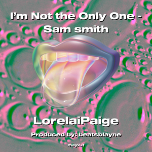 I’m Not the Only One - Sam smith