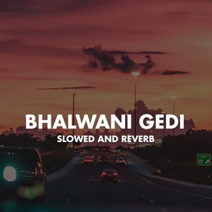 Bhalwani Gedi (Slowed And Reverb)