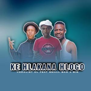 Ke Hlakana hlogo (feat. VOCALIST CL x SMALL BAD & BIG)