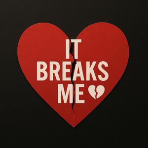 It breaks me