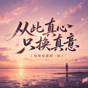 从此真心只换真意（你曾是我的一切）