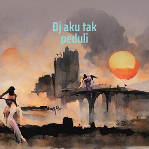 Dj Aku Tak Peduli