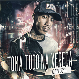 Toma Tudo Na Xereca