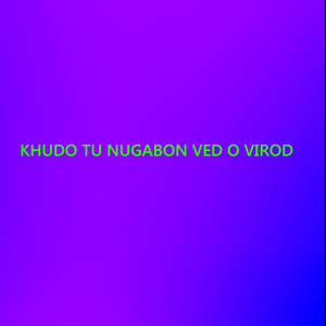 Khudo Tu Nugabon Ved O Virod