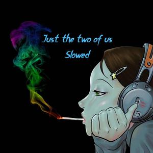 just the two of us slowed to perfection (Slowed) (Slowed)