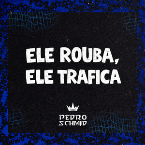 Ele Rouba, Ele Trafica