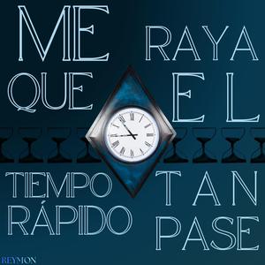 Me raya que el tiempo tan rápido pase