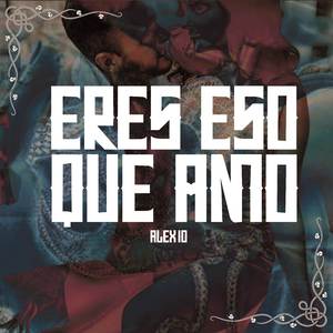 Eres Eso Que Amo