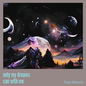 Only My Dreams Can with Me